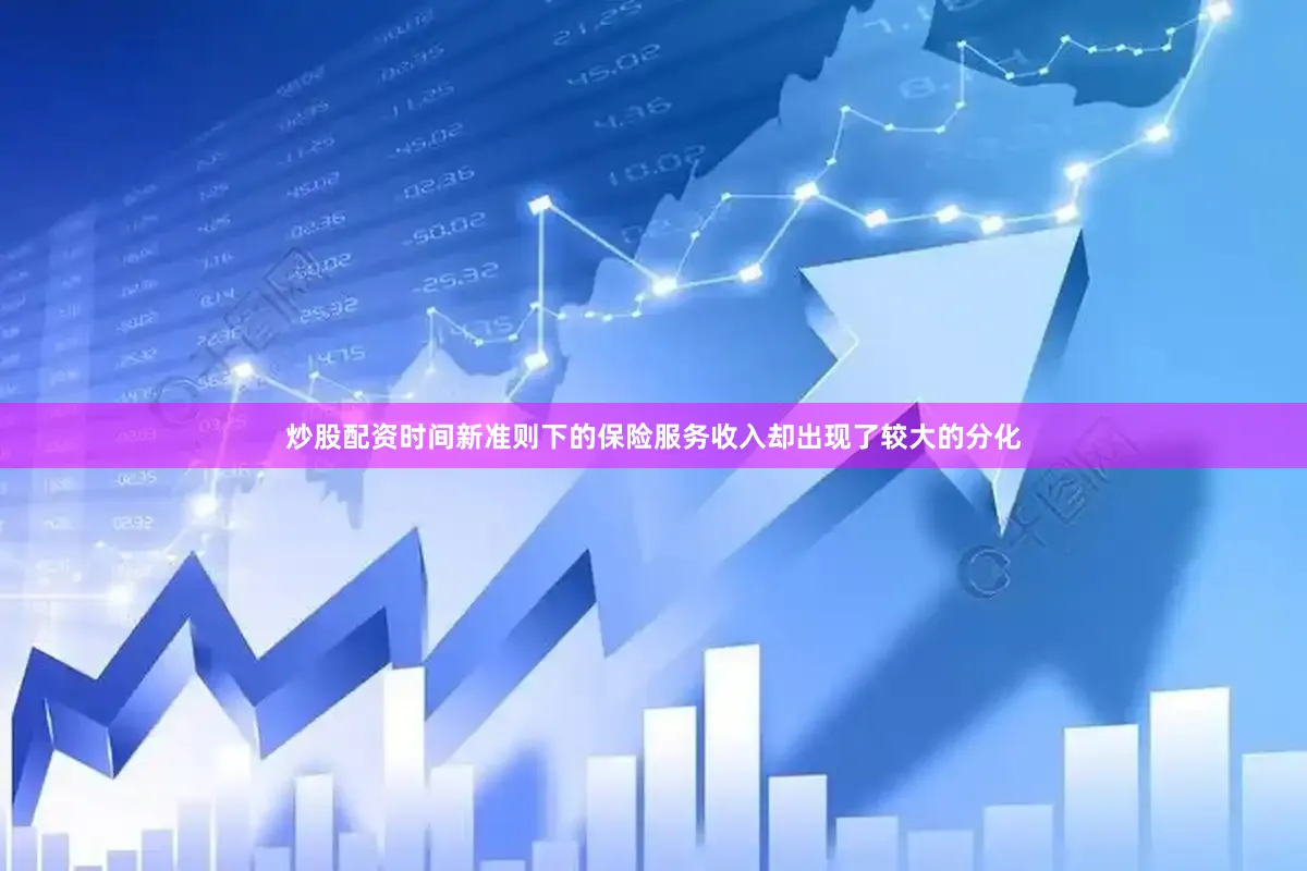 炒股配资时间新准则下的保险服务收入却出现了较大的分化