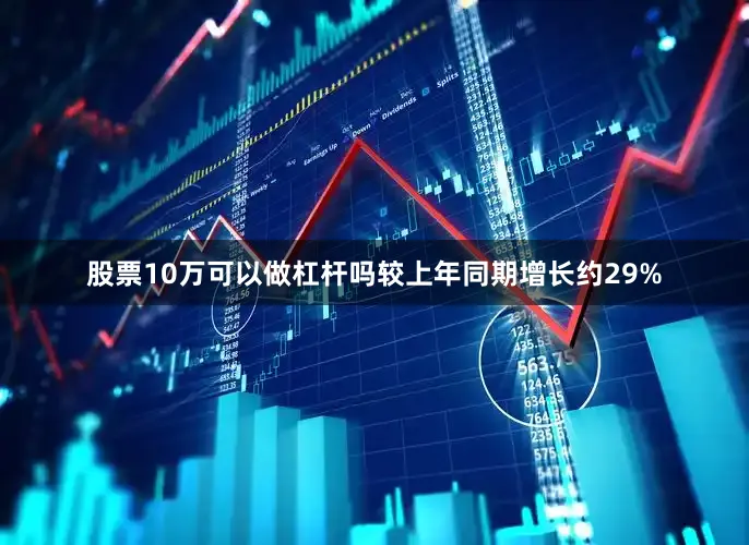 股票10万可以做杠杆吗较上年同期增长约29%
