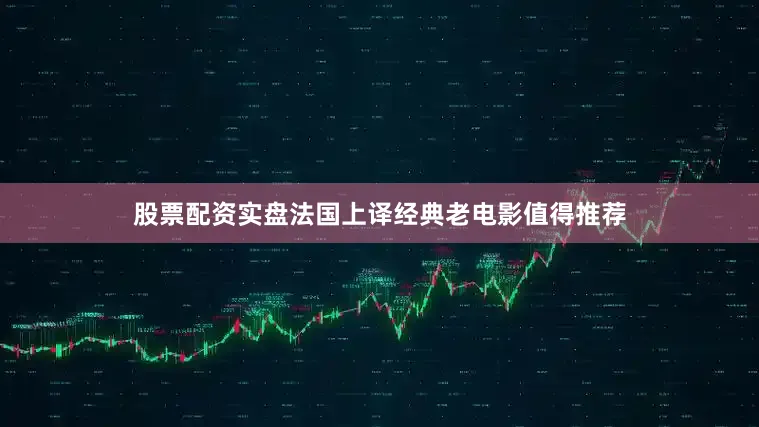 股票配资实盘法国上译经典老电影值得推荐