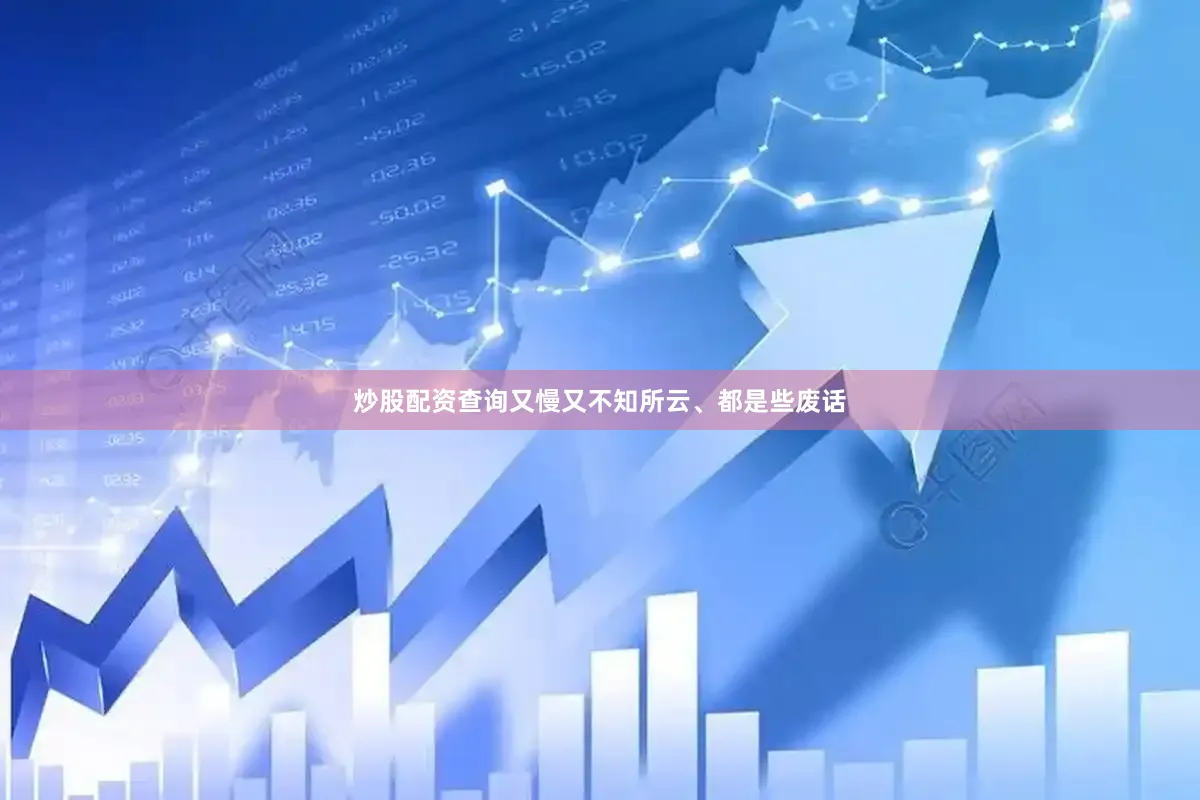炒股配资查询又慢又不知所云、都是些废话