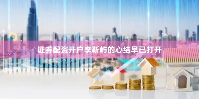 证券配资开户李靳屿的心结早已打开