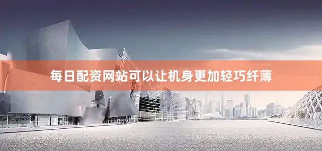 每日配资网站可以让机身更加轻巧纤薄