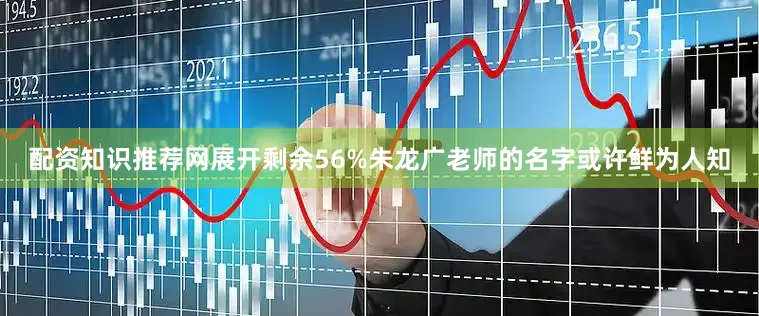 配资知识推荐网展开剩余56%朱龙广老师的名字或许鲜为人知