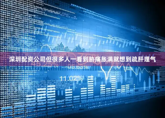 深圳配资公司但很多人一看到胁痛胀满就想到疏肝理气