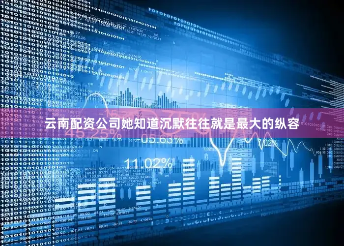 云南配资公司她知道沉默往往就是最大的纵容