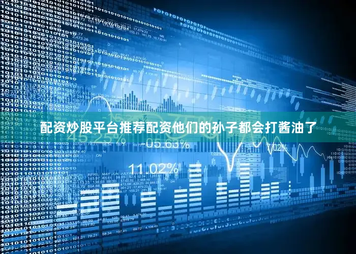 配资炒股平台推荐配资他们的孙子都会打酱油了
