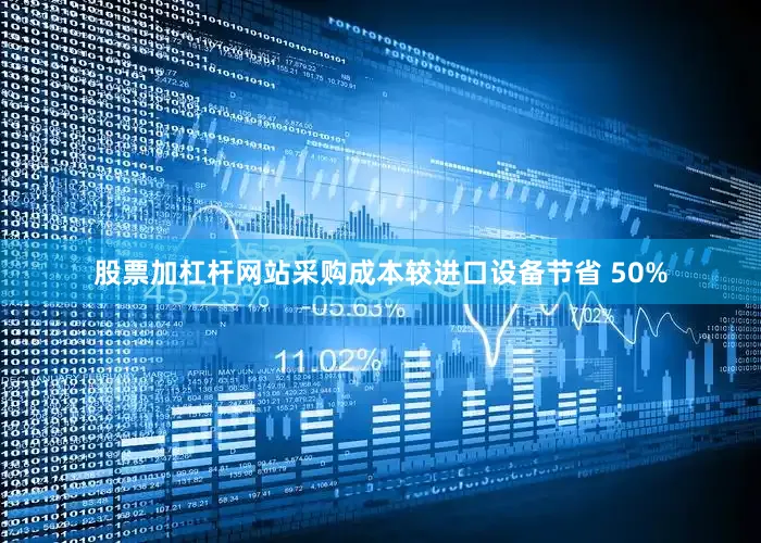 股票加杠杆网站采购成本较进口设备节省 50%
