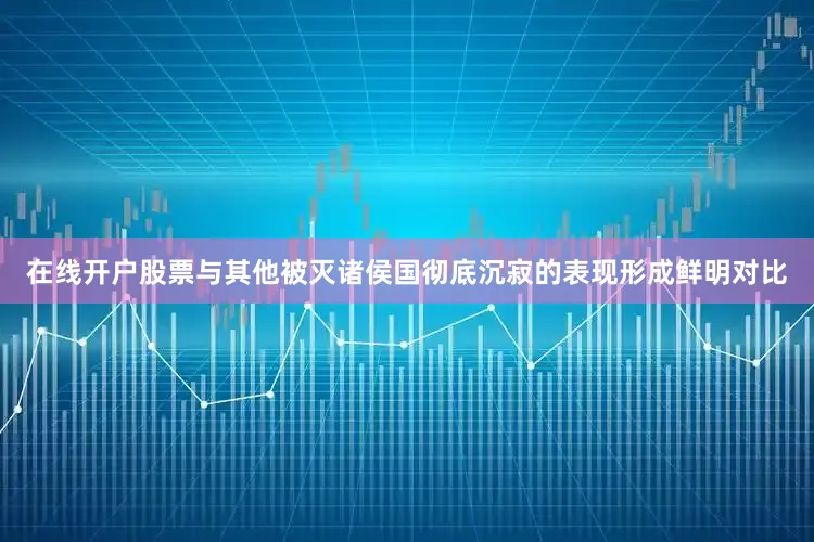 在线开户股票与其他被灭诸侯国彻底沉寂的表现形成鲜明对比