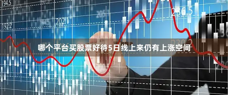 哪个平台买股票好待5日线上来仍有上涨空间