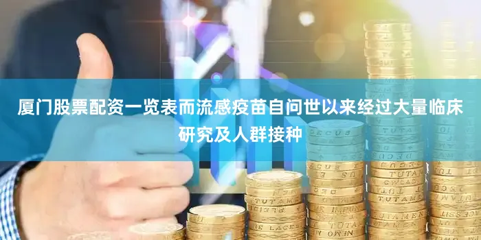 厦门股票配资一览表而流感疫苗自问世以来经过大量临床研究及人群接种